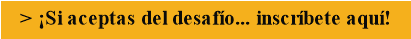 > &iexcl;Si aceptas del desaf&iacute;o... inscr&iacute;bete aqu&iacute;!